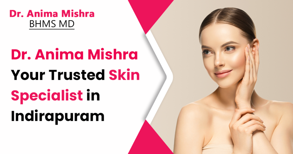 Skin Specialist in Indirapuram | Dr. Anima Mishra