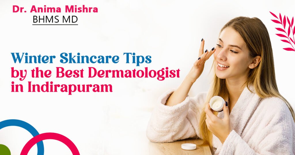 Best Dermatologist in Indirapuram: Winter Skincare Tips